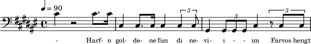 {\clef bass \tempo 4=90\key fis \major
\set Score.currentBarNumber = #1 \bar ""
cis' r2 cis'8. cis'16 cis4 cis8. cis16 cis4 \tuplet 3/2{cis cis8} gis,4 \tuplet 3/2{gis,8 gis, gis, }cis4 \tuplet 3/2{r8 cis cis}
}\addlyrics {\set fontSize = #-2
- Harf- n gol- de- ne fun di ne- vi- i - - im Farvos hengt ir un shvaygt af di verbes?
}
\midi{}
