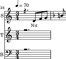 <<
\new Staff
\with {instrumentName = "S"
shortInstrumentName = "S"}
<<
\set Staff.midiMinimumVolume = #0.3
\set Staff.midiMaximumVolume = #0.7
\set Score.currentBarNumber = #24 \bar "" \tempo 4=70 \time 3/4
\new Voice = "one" \relative c '{
\voiceOne
\key c \major
r4. d8 f8 g8
\key f \major b
}
>>
\new Lyrics \lyricsto "one" {\set fontSize = #-2
Nit
}
\new Staff
\with {instrumentName = "T"
shortInstrumentName = "T"}
<<
\set Staff.midiMinimumVolume = #0.3
\set Staff.midiMaximumVolume = #0.5
\set Score.currentBarNumber = #24 \bar ""
\key c \major \time 3/4
\new Voice = "three" \fixed c '' {
\voiceOne
r2.
}
>>
\new Lyrics \lyricsto "three" {\set fontSize = #-2
}
\new Staff \with {midiInstrument = #"acoustic bass"
instrumentName = "B"
shortInstrumentName = "B"} <<
\set Staff.midiMinimumVolume = #4.7
\set Staff.midiMaximumVolume = #5.9
\set Score.currentBarNumber = #24 \bar ""
\clef bass \key c \major \time 3/4
\new Voice = "four"{
\voiceOne
r2.
}
>>
\new Lyrics \lyricsto "four" {\set fontSize = #-2
oo
}
>>
\midi{}