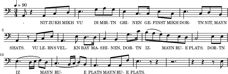 {\clef bass \tempo 4=90 \time 3/4
\set Score.currentBarNumber = #1 \bar ""
a,8 r4 a,8 c d e4. g8 a g e4 c8. c16 e8 c e4. c8 d b, a,4 r8 a, c e
a,4. e8 d8. d16 c4 b, g8. c'16 b8(a g) f e d c2 e8 e e4. (d16 e f8) d c4. (b,16 c d8) b, a,4. a,8 a, f e4. r8 r4 r2. r4 r4 r8 e8
}\addlyrics {\set fontSize = #-2
- NIT ZUKH MIKH VU DI MIR- TN GRI- NEN GE- FINST MIKH DOR- TN NIT, MAYN SHATS.
VU LE- BNS VEL- KN BAY MA- SHI- NEN, DOR- TN IZ- MAYN RU- E PLATS. DOR- TN IZ MAYN RU- E PLATS MAYN RU- E PLATS.
}
\midi{}