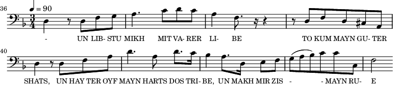 {\clef bass \tempo 4=90 \time 3/4 \key f \major
\set Score.currentBarNumber = #36 \bar ""
  d4 r8 d f g a4. c'8 d' c' a4 f8. r16 r4 r8 d f d cis a, d4 r8 d f a d'4. a8 d'8. c'16 
  bes4 a8. d16 e8 f g( a bes) c' c' c f2 

}\addlyrics {\set fontSize = #-2
 - UN LIB- STU MIKH MIT VA- RER LI- BE TO KUM MAYN GU- TER SHATS,
 UN HAY_TER OYF MAYN HARTS DOS TRI- BE, UN MAKH MIR ZIS - - MAYN RU- E PLATS
} 
\midi{}