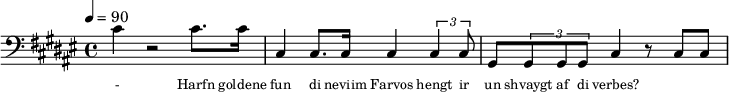 {\clef bass \tempo 4=90\key fis \major
\set Score.currentBarNumber = #1 \bar ""
cis' r2 cis'8. cis'16 cis4 cis8. cis16 cis4 \tuplet 3/2{cis cis8} gis, \tuplet 3/2{gis,8 gis, gis, }cis4 r8 cis cis
}\addlyrics {\set fontSize = #-2
- Harfn goldene fun di neviim Farvos hengt ir un shvaygt af di verbes?
}
\midi{}