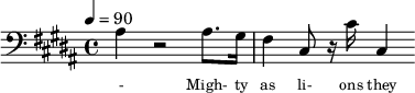 {\clef bass \tempo 4=90\key b \major
\set Score.currentBarNumber = #1 \bar ""
ais4 r2 ais8. gis16 fis4 cis8 r16 cis' cis4
}\addlyrics {\set fontSize = #-2
- Migh- ty as li- ons they fight for each o- ther For free- dom and jus- tice and e- qua- li- ty. We'll car- ry the ban- ner as sis- ters and bro- thers
Wa- king the world to the light of the day. As friends and com- panions, as com- rades and lo- vers A- bet- er froy- en show us the show us the way
}
\midi{}