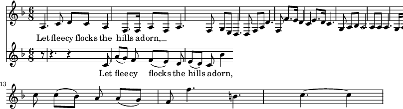 
<<
  \relative {
    \key f \major
    \time 6/8
    \partial 8
    a4. c8 d c a4 f8. f16 a8 f8 a4. f8 g e d4. d8 f a d4. f,8 f'8. e16 d4 c4 e8. d16 c4. g8 a bes a2 a8 a a4. g16 a bes8g f4. e16 f g8 f d2. d r8 c''8 | c8([ bes]) a a([ g]) f | f'4. b, | c4.~ 4
  }
  \addlyrics {
    Let flee -- cy flocks the hills a -- dorn, __
  }
  \relative {
    \key f \major
    \time 6/8
    \partial 8
    r8 | r4. r4 c'8 | a'8([ g]) f f([ e]) d | e8([ d]) c bes'4
  }
  \addlyrics {
    Let flee -- cy flocks the hills a -- dorn,
  }
>>
\midi{}