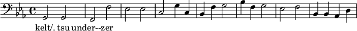 {\clef bass \key ees \major g,2 g, f, f ees ees c g4 c bes, f g2 bes4 f g2 ees f bes,4 bes, aes, d}
\addlyrics {kelt/. tsu under--zer}