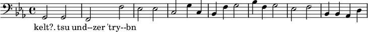 {\clef bass \key ees \major g,2 g, f, f ees ees c g4 c bes, f g2 bes4 f g2 ees f bes,4 bes, aes, d}
\addlyrics {kelt?. tsu und--zer 'try--bn}