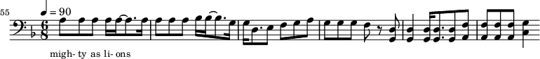 {\clef bass \tempo 4=90\key f \major \time 6/8 
\set Score.currentBarNumber = #55 \bar ""
a8 a a a16 a~ a8. a16 a8 a a bes16 bes~ bes8. g16 g d8. e8 f g a g g g f r8 <d g,> <d g,>4 <d g,>16 <d g,>8. <d g,>8 <f a,>8 <f a,>8 <f a,>8 <f a,>8 <g c>4
}\addlyrics {\set fontSize = #-2
migh- ty as li- ons
} 
\midi{}