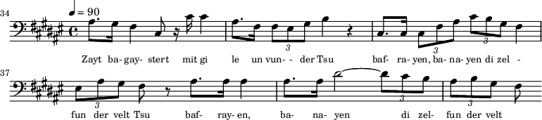 {\clef bass \tempo 4=90\key fis \major  
\set Score.currentBarNumber = #34 \bar ""
  ais8. gis16 fis4 cis8 r16 cis' cis'4 ais8. fis16 \tuplet 3/2{fis8 eis gis} b4 r cis8. cis16  \tuplet 3/2{cis8 fis ais} \tuplet 3/2{cis' b gis} fis4 \tuplet 3/2{eis8 ais gis} fis8 r8
  ais8. ais16 ais4 ais8. ais16 dis'2~ \tuplet 3/2{dis'8 cis' b} \tuplet 3/2 {ais b gis} fis 
 }\addlyrics {\set fontSize = #-2
 Zayt ba- gay- stert mit gi le un vun-  - der Tsu baf- ra- yen, ba- na- yen di zel - fun der velt
   Tsu baf- ray- en, ba- na- yen di zel- fun der velt
} 
\midi{}