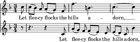
<<
  \relative {
    \key f \major
    \time 3/4
    \partial 8
    c''8 | c8([ bes]) a a([ g]) f | f'4. b, | c4.~ 4
  }
  \addlyrics {
    Let flee -- cy flocks the hills a -- dorn, __
  }
  \relative {
    \key f \major
    \time 3/4
    \partial 8
    r8 | r4. r4 c'8 | a'8([ g]) f f([ e]) d | e8([ d]) c bes'4
  }
  \addlyrics {
    Let flee -- cy flocks the hills a -- dorn,
  }
>>
\midi{}