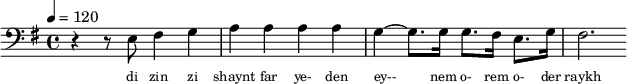 {\clef bass \key g \major \tempo 4 = 120 \partial 1 r4 r8 e8 fis4 g a a a a g ~ g8. g16 g8. fis16 e8. g 16 fis2.
}\addlyrics {\set fontSize = #-2
di zin zi shaynt far ye- den ey-- nem o- rem o- der raykh 
}\midi{}