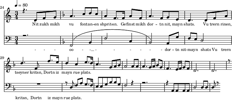 
<<
  \new Staff <<
    \set Staff.midiMinimumVolume = #0.3
    \set Staff.midiMaximumVolume = #0.7
    \set Score.currentBarNumber = #24 \bar "" \tempo 4=80 \time 3/4
    \new Voice = "one" \relative c '{  
      \voiceOne
        \key c \major
        r4. d8 f8 g8 
        \key f \major a4. c8 d c a4 f8. f16 a8 f8 a4. f8 g e d4. d8 f a d4. f,8 f'8. e16 d4 c4 e8. d16 c4. g8 a bes a2 a8 a a4. g16 a bes8g f4. e16 f g8 f d2. d r8
    }
  >>
  \new Lyrics \lyricsto "one" {\set fontSize = #-2
    Nit zukh mikh vu font -- an -- en shprit -- sn. Ge -- finst mikh dor -- tn nit, mayn shats. Vu trern rinen, tseyner kritsn, Dortn iz mayn rue plats.
  }

  \new Staff \with {midiInstrument = #"acoustic bass"} <<
    \set Staff.midiMinimumVolume = #4.7
    \set Staff.midiMaximumVolume = #5.9
    \set Score.currentBarNumber = #24 \bar ""
    \clef bass \key c \major \time 3/4
    \new Voice = "one" {
      \voiceOne
      r2. \key f \major [( f,2 bes,4 f2 c4 bes,2 )] a,8 g f e d2 R2. r8 d8 f a g8. f16 e8 e g bes bes g f2 r4 r2. r4 a,8 a, a, a, d2 d8 d d r8
    }
  >>
  \new Lyrics \lyricsto "one" {\set fontSize = #-2
    - - - oo -__ - __ - _ - _ - - - - dor -- tn nit-mayn shats Vu trern  kritsn, Dortn iz mayn rue plats.
  }
>>
\midi{}