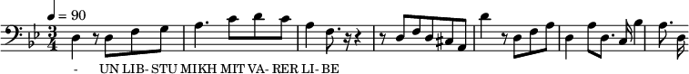{\clef bass \tempo 4=90 \time 3/4 \key bes\major
\set Score.currentBarNumber = #1 \bar ""
d4 r8 d f g a4. c'8 d' c' a4 f8. r16 r4 r8 d f d cis a, d'4 r8 d f a d4 a8 d8.c16 bes4 a8. d16
}\addlyrics {\set fontSize = #-2
- UN LIB- STU MIKH MIT VA- RER LI- BE
}
\midi{}