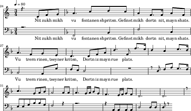 
<<
  \new Staff <<
    \set Staff.midiMinimumVolume = #0.3
    \set Staff.midiMaximumVolume = #0.7
    \set Score.currentBarNumber = #24 \bar "" \tempo 4=80 \time 3/4
    \new Voice = "one" \relative c '{  
      \voiceOne
        \key c \major
        r4. d8 f8 g8 
        \key f \major a4. c8 d c a4 f8. f16 a8 f8 a4. f8 g e d4. d8 f a d4. f,8 f'8. e16 d4 c4 e8. d16 c4. g8 a bes a2 a8 a a4. g16 a bes8g f4. e16 f g8 f d2. d r8
    }
  >>
  \new Lyrics \lyricsto "one" {
    Nit zukh mikh vu fontanen shpritsn. Gefinst mikh dortn nit, mayn shats. Vu trern rinen, tseyner kritsn, Dortn iz mayn rue plats.
  }

  \new Staff \with {midiInstrument = #"acoustic bass"} <<
    \set Staff.midiMinimumVolume = #4.7
    \set Staff.midiMaximumVolume = #5.9
    \set Score.currentBarNumber = #24 \bar ""
    \clef bass \key f \major \time 3/4
    \new Voice = "one" {
      \voiceOne
      r2. \key f \major f,2 bes,4 f2 c4 bes,2 a,8 g f e d2 R2. r8 d8 f a g8. f16 e8 e g bes bes g f2 r4 r2. r4 a,8 a, a, a, d2 d8 d d r8
    }
  >>
  \new Lyrics \lyricsto "one" {
    Nit zukh mikh vu fontanen shpritsn. Gefinst mikh dortn nit, mayn shats. Vu trern rinen, tseyner kritsn, Dortn iz mayn rue plats.
  }
>>
\midi{}