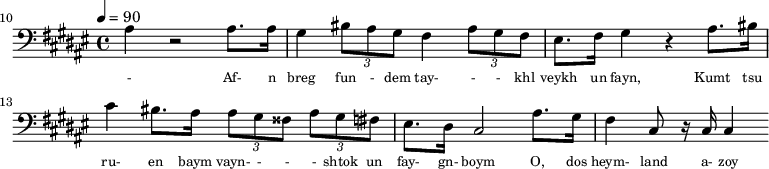 {\clef bass \tempo 4=90\key fis \major  
\set Score.currentBarNumber = #10 \bar ""
ais4 r2 ais8. ais16 gis4 \tuplet 3/2{bis8 ais gis} fis4 \tuplet 3/2{ais8 gis fis} eis8. fis16 gis4 r ais8. bis16
cis'4 bis8. ais16 \tuplet 3/2{ ais8 gis fisis} \tuplet 3/2{ais gis fis} eis8. dis16 cis2
ais8. gis16 fis4 cis8 r16 cis cis4
}\addlyrics {\set fontSize = #-2
 - Af- n breg fun - dem tay- - - khl veykh un fayn, Kumt tsu ru- en baym vayn- - - - shtok un fay- gn- boym
 O, dos heym- land a- zoy sheyn un far- loy - - rn, O, zikh- roy - - - - nes lib- nor far- samt.
} 
\midi{}