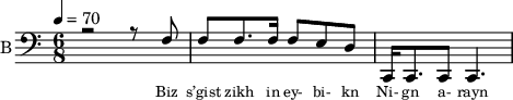 
<< 
  %{
  \new Staff     
    \with {instrumentName = "S A"
           shortInstrumentName = "S A"}
    <<
    \set Staff.midiMinimumVolume = #0.3
    \set Staff.midiMaximumVolume = #0.7
    \set Score.currentBarNumber = #1 \bar "" \tempo 4=70 \time 4/4 \key bes \major

    \new Voice = "s1" \relative c '' {  
      \voiceOne
        bes2 a bes a bes4 a c a bes2 a
    }
    \new Voice = "s2" \relative c '{  
      \voiceTwo
         ees2 d ees d ees4 d f d ees2 d  
    }
    >>
 
    \new Lyrics \lyricsto "s1" {\set fontSize = #-2
      s' brent s' brent und- zer shte- tl bre -nt de
    }
  %}
  %{
  \new Staff  
  \with {instrumentName = "A"
          shortInstrumentName = "A"}
  <<
  \set Staff.midiMinimumVolume = #0.3
  \set Staff.midiMaximumVolume = #0.5      
  \set Score.currentBarNumber = #1 \bar "" \tempo 4=70 \time 4/4 \key bes \major
  \new Voice = "a1" \fixed c ' {
    \voiceOne
      g1 g  g g 
  }
  \new Voice = "a2" \fixed c ' {
    \voiceTwo
      d1 d d d
  }    
  >>
  \new Lyrics \lyricsto "a1" {\set fontSize = #-2
  
  }
  \repeat volta 2
  %}
  %{
  \new Staff  
    \with {instrumentName = "T"
           shortInstrumentName = "T"}
    <<
    \set Staff.midiMinimumVolume = #0.3
    \set Staff.midiMaximumVolume = #0.5      
    \set Score.currentBarNumber = #1 \bar "" \tempo 4=70 \time 4/4 \key bes \major
    \new Voice = "t1" \fixed c ' {
      \voiceOne
       g1 g  g g 
    }
    \new Voice = "t2" \fixed c ' {
      \voiceTwo
       d1 d d d
    }    
    >>
    \new Lyrics \lyricsto "t1" {\set fontSize = #-2
    
    }
  \repeat volta 2
  %}
  \new Staff \with {midiInstrument = #"acoustic bass"
       instrumentName = "B"
       shortInstrumentName = "B"} <<
    \set Staff.midiMinimumVolume = #14.7
    \set Staff.midiMaximumVolume = #15.9
    \set Score.currentBarNumber = #1 \bar "" \tempo 4=70 \time 6/8 \key c \major
    \clef bass 
    \new Voice = "b1" \relative c {
      \voiceOne 
      r2 r8 f8 f8 f8. f16 f8 e d c,16 c8. c8 c4.
    }
    {
    \new Voice = "b2" \relative c {
      \voiceOne 
      \stemDown
      
    }
    }
    >>
    \new Lyrics \lyricsto "b1" {\set fontSize = #-2

Biz s’gist zikh in ey- bi- kn
Ni- gn a- rayn
    }
    \new Lyrics \lyricsto "b1" {\set fontSize = #-2
    
}
>>
\midi{}