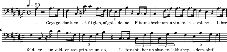 {\clef bass \tempo 4=90\key fis \major
\set Score.currentBarNumber = #1 \bar ""
ais4 r2 ais8. gis16 fis4 cis8 r16 cis' cis'4 ais8. fis16 \tuplet 3/2 { fis8 eis gis } b4 r cis8. cis16 cis4 fis8. ais16 ais8. gis16 ais8. gis16 fis4 eis4 r4
ais8. gis16 fis4 cis8 r16 cis' cis'4 ais8. fis16 \tuplet 3/2 { fis8 eis gis } b4 r cis8. cis16 \tuplet 3/2 {cis8 fis8 ais16} \tuplet 3/2 {cis8 gis8 ais8} fis4 \tuplet 3/2 {eis8 ais8 gis8} fis4
}\addlyrics {
\set fontSize = #-2
- Geyt ge- dank- en af- fli glen, af gol- - de- ne Flit un shvebt um a vin- te- le a vol- ne
I- ber feld- er un veld- er tse- grin- te un zis, I- ber shti- ber un shte- te- lekh shey- - dem- shtil.
}
\midi{}