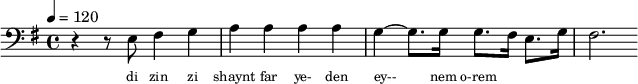 {\clef bass \key g \major \tempo 4 = 120 \partial 1 r4 r8 e8 fis4 g a a a a g ~ g8. g16 g8. fis16 e8. g 16 fis2.
}\addlyrics {\set fontSize = #-2
di zin zi shaynt far ye- den ey-- nem o-rem
}\midi{}