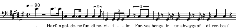 {\clef bass \tempo 4=90\key fis \major
\set Score.currentBarNumber = #1 \bar ""
cis' r2 cis'8. cis'16 cis4 cis8. cis16 cis4 \tuplet 3/2{cis cis8} gis,4 \tuplet 3/2{gis,8 gis, gis, }cis4 \tuplet 3/2{r8
cis cis} gis, r gis, r16 gis,16 gis,8 r gis, r16 gis,16 cis4 cis r
}\addlyrics {\set fontSize = #-2
- Harf- n gol- de- ne fun di ne- vi- i - - im Far- vos hengt ir un shvaygt af di ver- bes?
Di zikhroynes fun harts brenen vi fayer Mit tsebrokhene sherblekh fun der zel.
}
\midi{}