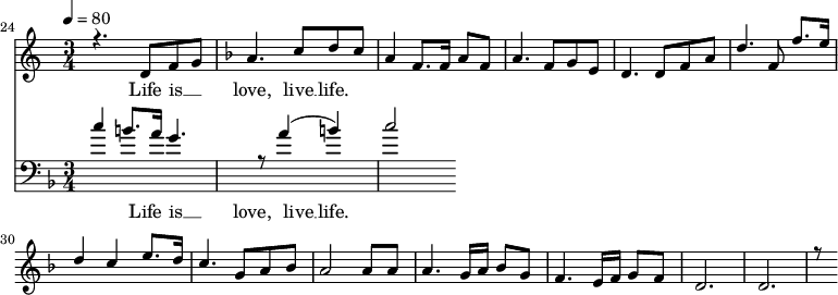 
<<
  \new Staff <<
    \set Staff.midiMinimumVolume = #0.3
    \set Staff.midiMaximumVolume = #0.7
    \set Score.currentBarNumber = #24 \bar "" \tempo 4=80 \time 3/4
    \new Voice = "one" \relative c '{  
      \voiceOne
        \key c \major
        r4. d8 f8 g8 
        \key f \major a4. c8 d c a4 f8. f16 a8 f8 a4. f8 g e d4. d8 f a d4. f,8 f'8. e16 d4 c4 e8. d16 c4. g8 a bes a2 a8 a a4. g16 a bes8g f4. e16 f g8 f d2. d r8
    }
  >>
  \new Lyrics \lyricsto "one" {
    Life is __ _ love, live __ life.
  }

  \new Staff \with {midiInstrument = #"acoustic bass"} <<
    \clef bass \key f \major \time 3/4
    \new Voice = "one" \relative {
      \voiceOne
      c''4 b8. a16 g4. r8 a4 ( b ) c2
    }
  >>
  \new Lyrics \lyricsto "one" {
    Life is __ _ love, live __ life.
  }
>>
\midi{}