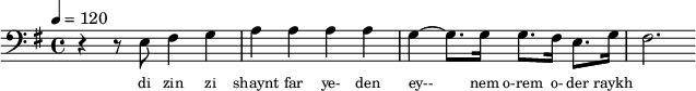 {\clef bass \key g \major \tempo 4 = 120 \partial 1 r4 r8 e8 fis4 g a a a a g ~ g8. g16 g8. fis16 e8. g 16 fis2.
}\addlyrics {\set fontSize = #-2
di zin zi shaynt far ye- den ey-- nem o-rem o- der raykh
}\midi{}
