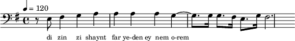 {\clef bass \key g \major \tempo 4 = 120 \partial 1 r8 e8 fis4 g a a a a g ~ g8. g16 g8. fis16 e8. g 16 fis2.
}\addlyrics {\set fontSize = #-2
di zin zi shaynt far ye-den ey__nem o-rem 
}\midi{}