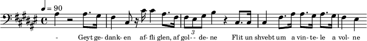 {\clef bass \tempo 4=90\key fis \major
\set Score.currentBarNumber = #1 \bar ""
ais4 r2 ais8. gis16 fis4 cis8 r16 cis' cis'4 ais8. fis16 \tuplet 3/2 { fis8 eis gis } b4 r cis8. cis16 cis4 fis8. ais16 ais8. gis16 ais8. gis16 fis4 eis4
}\addlyrics {\set fontSize = #-2
- Geyt ge- dank- en af- fli glen, af gol- - de- ne Flit un shvebt um a vin- te- le a vol- ne
}
\midi{}