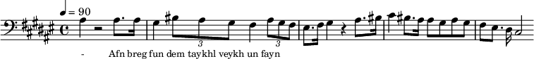 {\clef bass \tempo 4=90\key fis \major  
\set Score.currentBarNumber = #1 \bar ""
ais4 r2 ais8. ais16 gis4 \tuplet 3/2{bis8 ais gis} fis4 \tuplet 3/2{ais8 gis fis} eis8. fis16 gis4 r ais8. bis16
cis'4 bis8. ais16 ais8 gis ais gis fis eis8. dis16 cis2
}\addlyrics {\set fontSize = #-2
- Afn breg fun dem taykhl veykh un fayn
} 
\midi{}