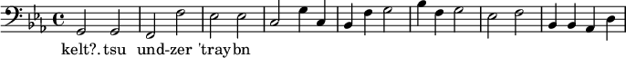 {\clef bass \key ees \major g,2 g, f, f ees ees c g4 c bes, f g2 bes4 f g2 ees f bes,4 bes, aes, d}
\addlyrics {kelt?. tsu und -- zer 'tray -- bn}
