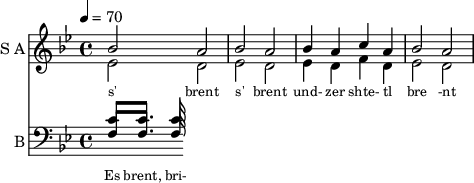 
<< 
  %}
  \new Staff     
    \with {instrumentName = "S A"
           shortInstrumentName = "S A"}
    <<
    \set Staff.midiMinimumVolume = #0.3
    \set Staff.midiMaximumVolume = #0.7
    \set Score.currentBarNumber = #1 \bar "" \tempo 4=70 \time 4/4 \key bes \major

    \new Voice = "s1" \relative c '' {  
      \voiceOne
        bes2 a bes a bes4 a c a bes2 a
    }
    \new Voice = "s2" \relative c '{  
      \voiceTwo
         ees2 d ees d ees4 d f d ees2 d  
    }
    >>
 
    \new Lyrics \lyricsto "s1" {\set fontSize = #-2
      s' brent s' brent und- zer shte- tl bre -nt de
    }
  %}
  %{
  \new Staff  
  \with {instrumentName = "A"
          shortInstrumentName = "A"}
  <<
  \set Staff.midiMinimumVolume = #0.3
  \set Staff.midiMaximumVolume = #0.5      
  \set Score.currentBarNumber = #1 \bar "" \tempo 4=70 \time 4/4 \key bes \major
  \new Voice = "a1" \fixed c ' {
    \voiceOne
      g1 g  g g 
  }
  \new Voice = "a2" \fixed c ' {
    \voiceTwo
      d1 d d d
  }    
  >>
  \new Lyrics \lyricsto "a1" {\set fontSize = #-2
  
  }
  \repeat volta 2
  %}
  %{
  \new Staff  
    \with {instrumentName = "T"
           shortInstrumentName = "T"}
    <<
    \set Staff.midiMinimumVolume = #0.3
    \set Staff.midiMaximumVolume = #0.5      
    \set Score.currentBarNumber = #1 \bar "" \tempo 4=70 \time 4/4 \key bes \major
    \new Voice = "t1" \fixed c ' {
      \voiceOne
       g1 g  g g 
    }
    \new Voice = "t2" \fixed c ' {
      \voiceTwo
       d1 d d d
    }    
    >>
    \new Lyrics \lyricsto "t1" {\set fontSize = #-2
    
    }
  \repeat volta 2
  %}
  \new Staff \with {midiInstrument = #"acoustic bass"
       instrumentName = "B"
       shortInstrumentName = "B"} <<
    \set Staff.midiMinimumVolume = #14.7
    \set Staff.midiMaximumVolume = #15.9
    \set Score.currentBarNumber = #1 \bar "" \tempo 4=70 \time 4/4 \key bes \major
    \clef bass 
    \new Voice = "b1" \relative c' {
      \voiceOne 
      c8 c8. c16 
    }
    {
    \new Voice = "b2" \relative c {
      \voiceOne 
      f8 f8. f16 
    }
    }
    >>
    \new Lyrics \lyricsto "b1" {\set fontSize = #-2
    Es brent, bri- der lekh- es brent oy und- der or- em shtet- tl ne- bekh brent 
    }
    \new Lyrics \lyricsto "b1" {\set fontSize = #-2
            _ _ _ _ _ _ _                 es ken kho- li- le ku- men der mo- ment und- zer shtot mit undz tsu- za- maen zol 
}
>>
\midi{}